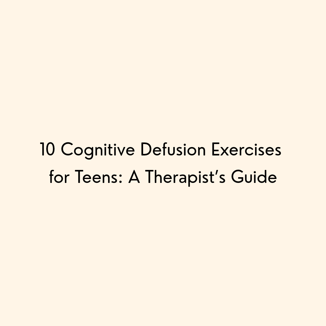 10 Cognitive Defusion Exercises for Teens: A Therapist’s Guide (Acceptance & Commitment Therapy)