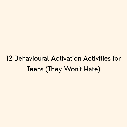 12 Behavioural Activation Activities for Teens (They Won't Hate) - Therapist Resource