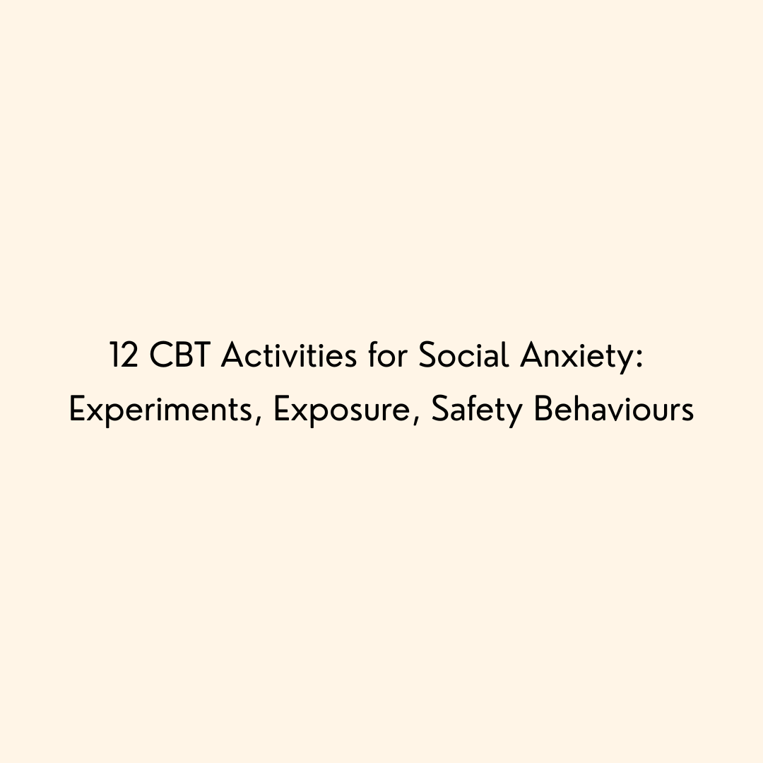 12 CBT Activities for Social Anxiety: Experiments, Exposure, Safety Behaviours