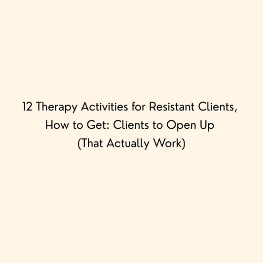 12 Therapy Activities for Resistant Clients, How to Get: Clients to Open Up (That Actually Work)