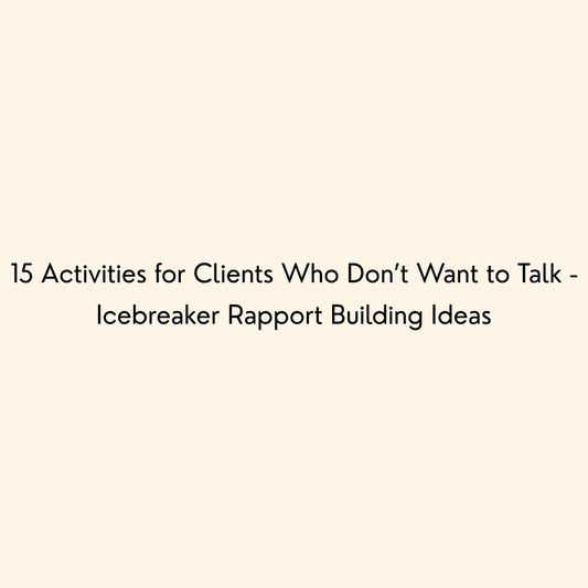 15 Activities for Clients Who Don’t Want to Talk - Icebreaker Rapport Building Ideas