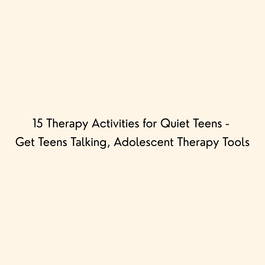 15 Therapy Activities for Quiet Teens - Get Teens Talking, Adolescent Therapy Tools