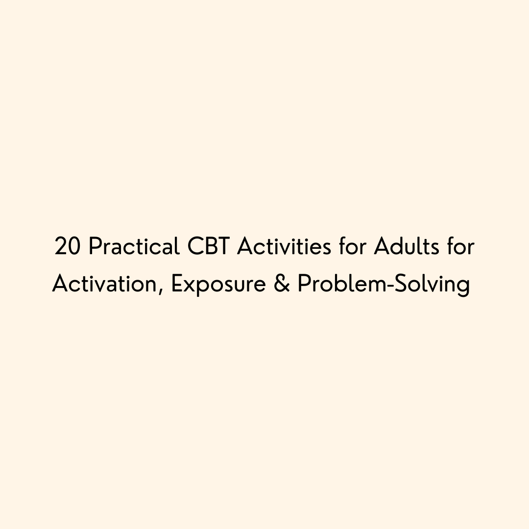 20 Practical CBT Activities for Adults for Activation, Exposure & Problem-Solving 