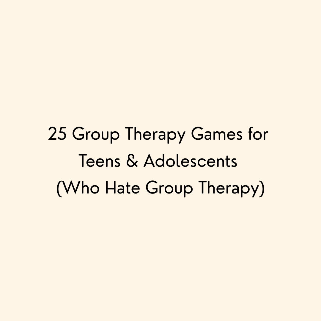 25 Group Therapy Games for Teens Adolescents Who Hate Group Therapy