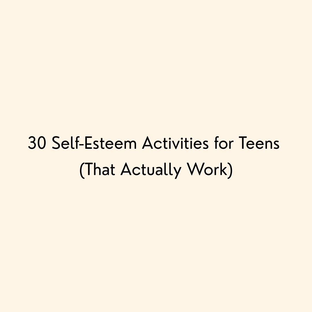 30 Self-Esteem Activities for Teens (That Actually Work)