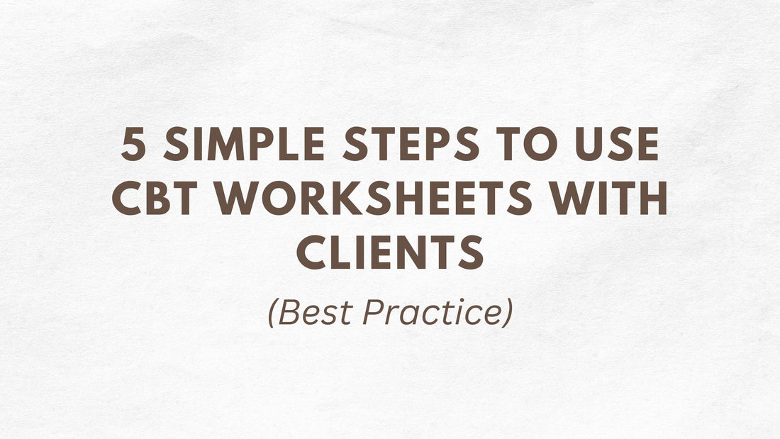5 Simple Steps to Use CBT Worksheets With Clients