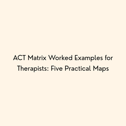ACT Matrix Worked Examples for Therapists: Five Practical Maps