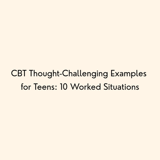CBT Thought-Challenging Examples for Teens: 10 Worked Situations