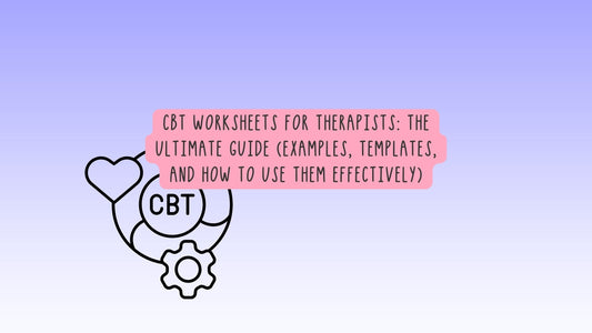 CBT Worksheets for Therapists: The Ultimate Guide (Examples, Templates, and How to Use Them Effectively)