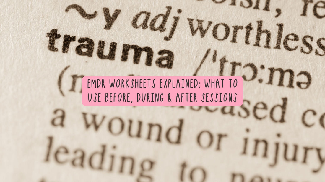 EMDR Worksheets Explained: What to Use Before, During & After Sessions