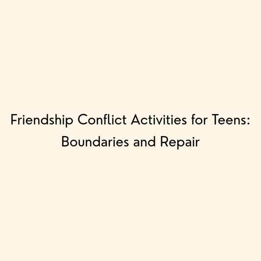 Friendship Conflict Activities for Teens: Boundaries and Repair
