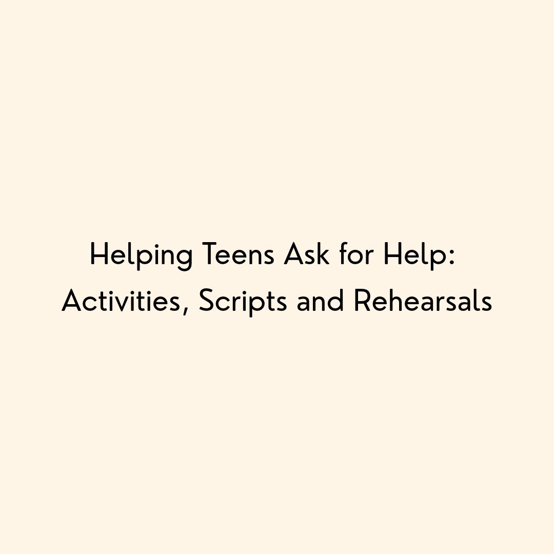 Helping Teens Ask for Help: Activities, Scripts and Rehearsals