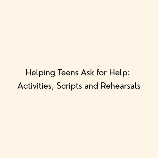 Helping Teens Ask for Help: Activities, Scripts and Rehearsals