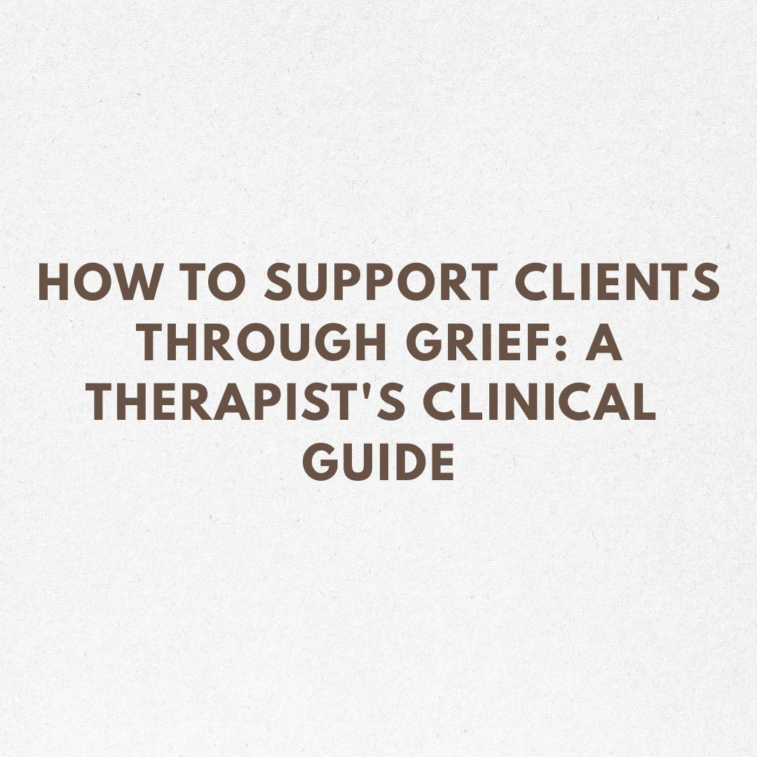 How to Support Clients Through Grief: A Therapist's Clinical Guide
