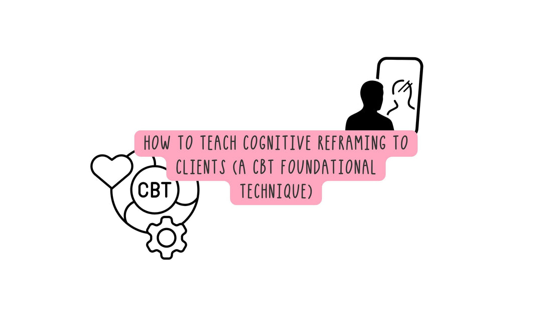 how to teach you clients cognitive reframing