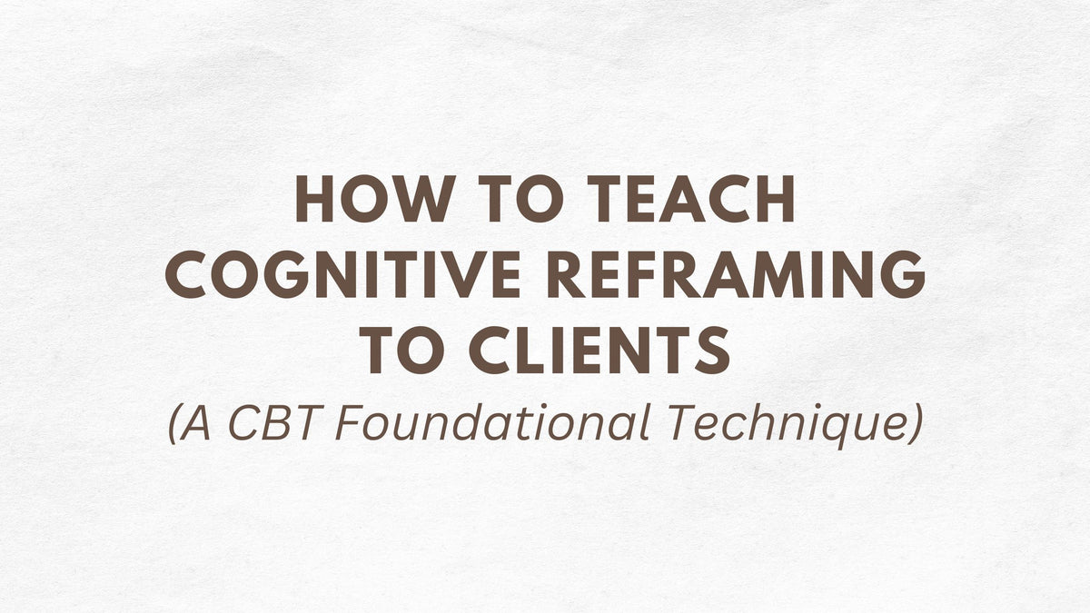 How to Teach Cognitive Reframing to Clients (A CBT Foundational Techni ...