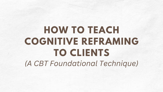 How to Teach Cognitive Reframing to Clients