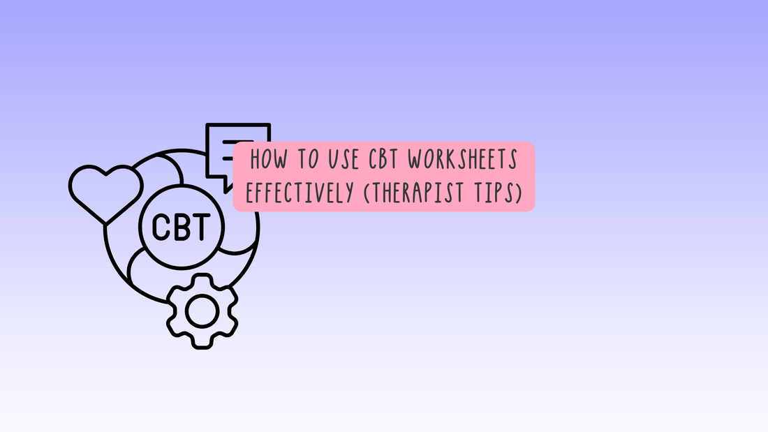 How to Use CBT Worksheets Effectively (Therapist Tips)