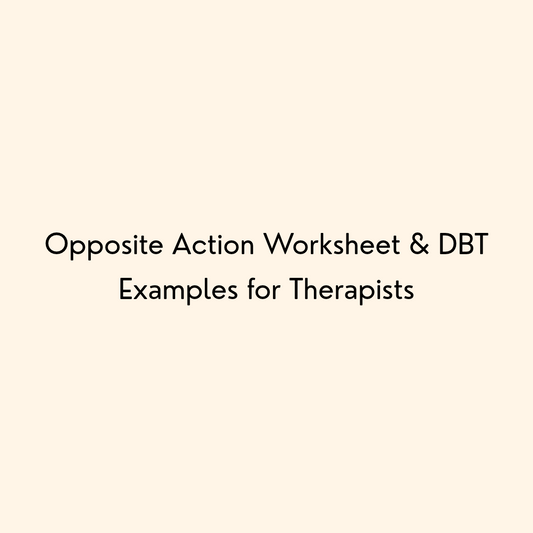 Opposite Action Worksheet & DBT Examples for Therapists