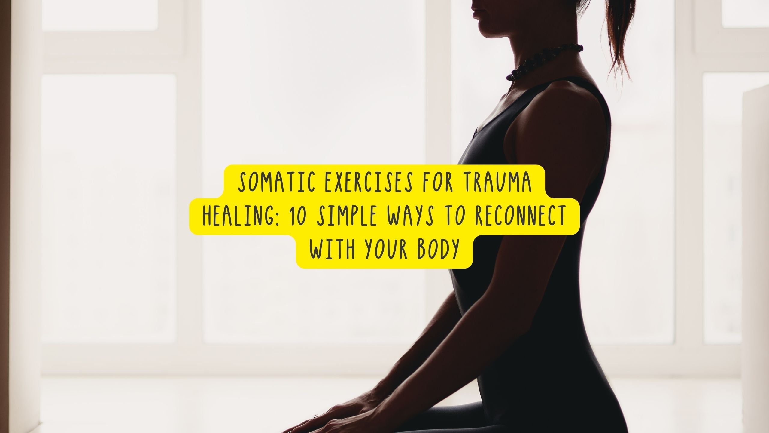 Somatic Exercises for Trauma Healing: 10 Simple Ways to Reconnect with ...
