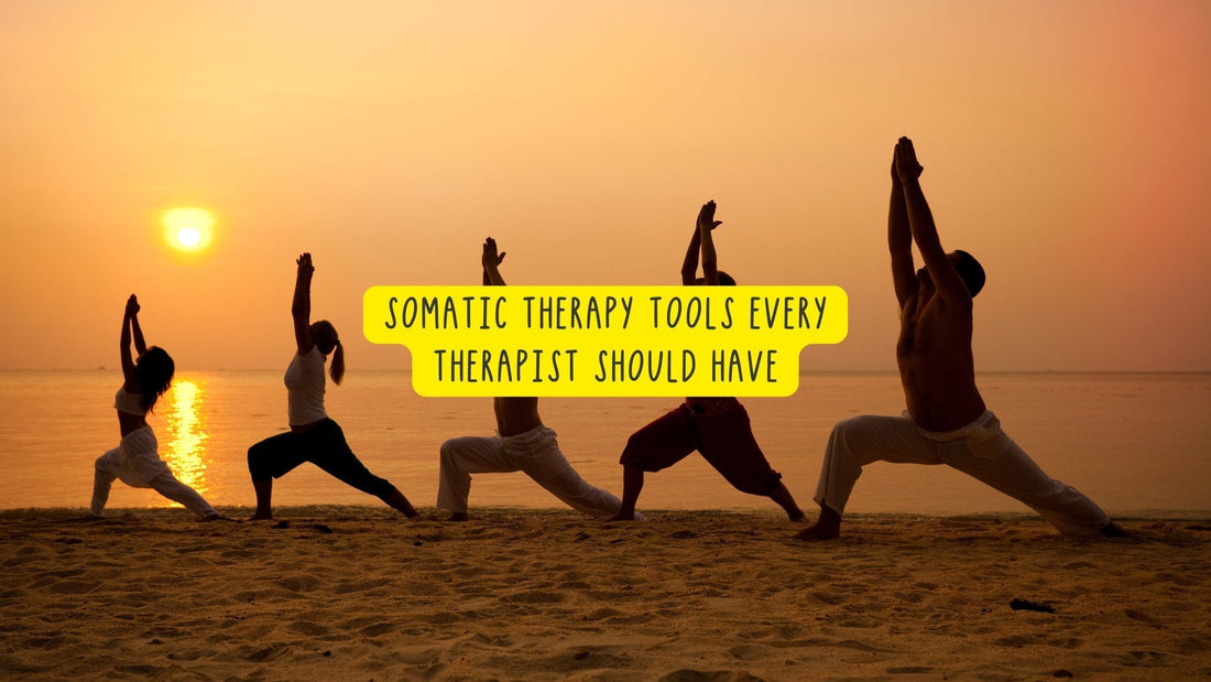 Somatic Therapy Tools Every Therapist Should Have