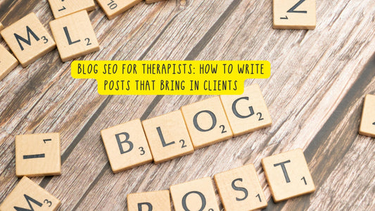 Blog SEO for Therapists: How to Write Posts That Bring in Clients