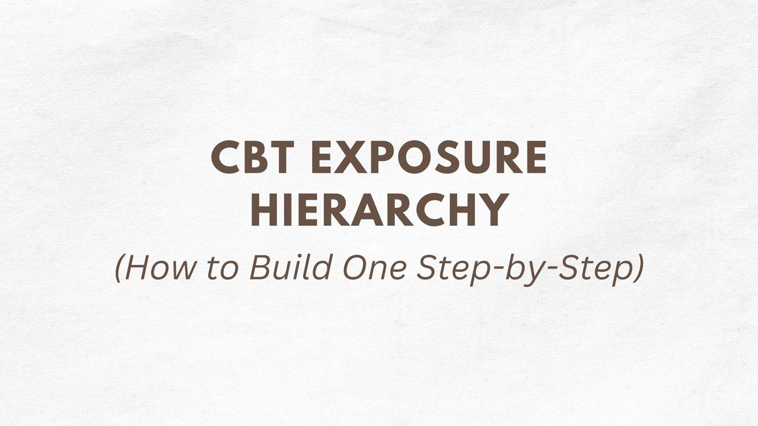 CBT Exposure Hierarchy: How to Build One Step-by-Step