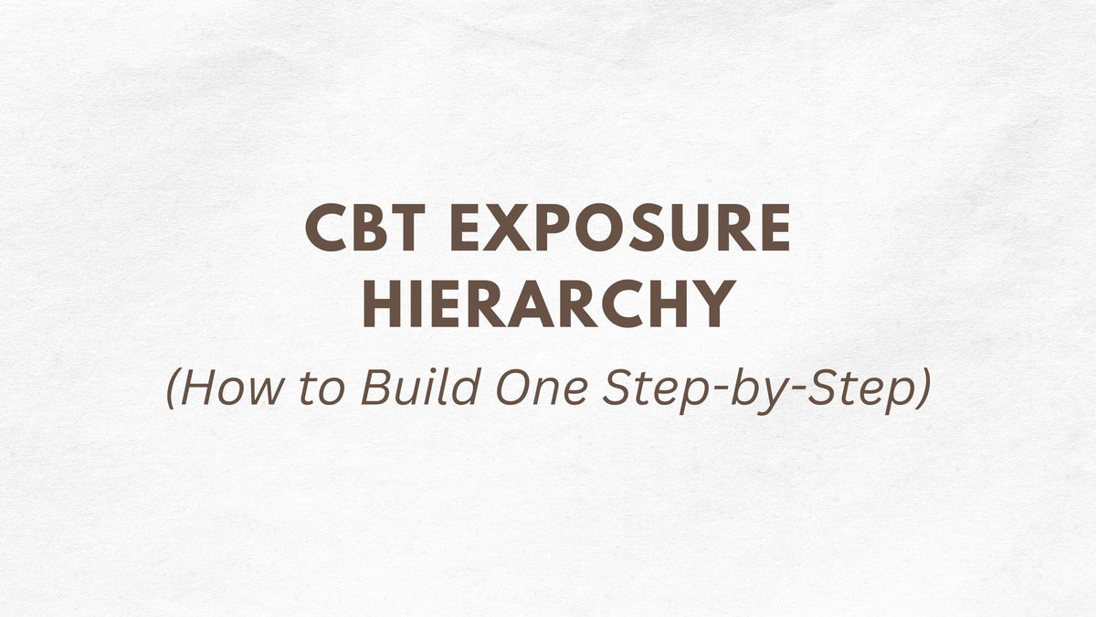 CBT Exposure Hierarchy: How to Build One Step-by-Step – Therapy Courses