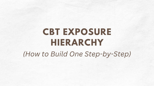 CBT Exposure Hierarchy: How to Build One Step-by-Step