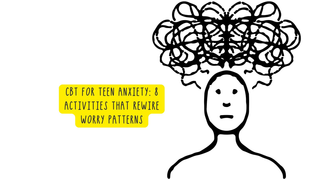 CBT for Teen Anxiety: 8 Activities That Rewire Worry Patterns