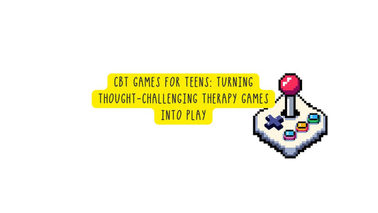 CBT Games for Teens: Turning Thought-Challenging Therapy Games Into Play