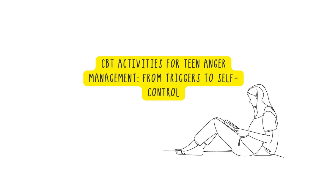 CBT Activities for Teen Anger Management: From Triggers to Self-Control