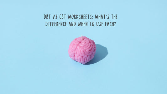 DBT vs CBT Worksheets: What’s the Difference and When to Use Each