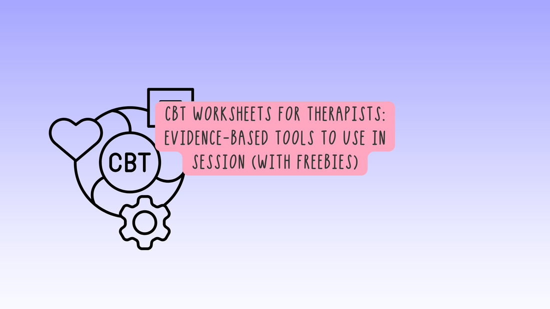 CBT Worksheets for Therapists: Evidence-Based Tools to Use in Session (with Freebies)