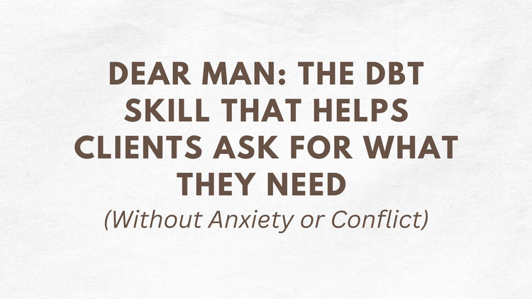 DEAR MAN: The DBT Skill That Helps Clients Ask for What They Need (Wit ...