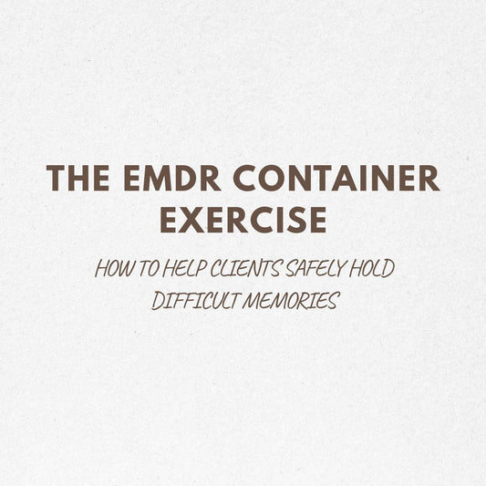 The EMDR Container Exercise: How to Help Clients Safely Hold Difficult Memories