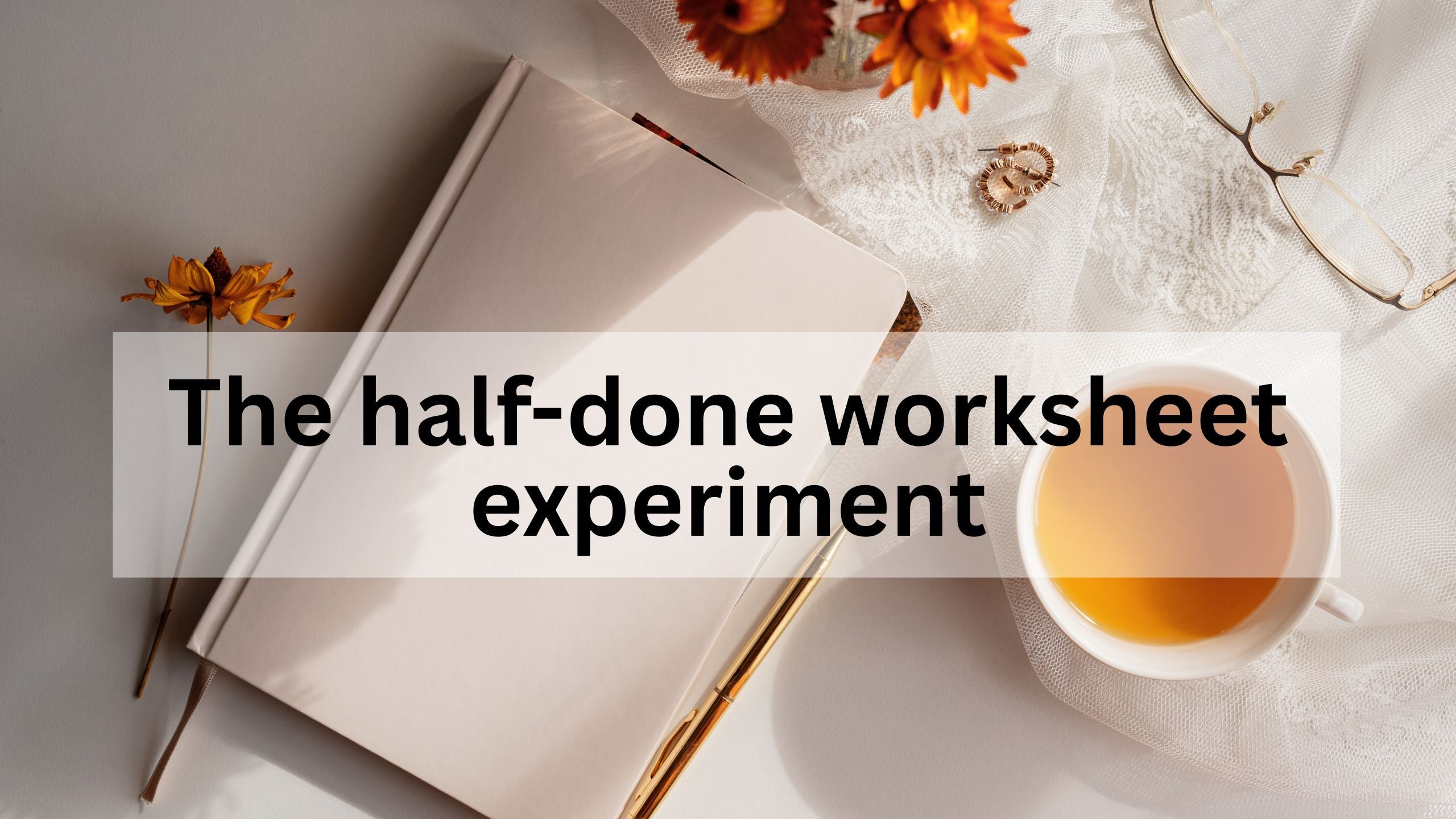 The Half-Done Worksheet Experiment: Why Progress Beats Perfection ...