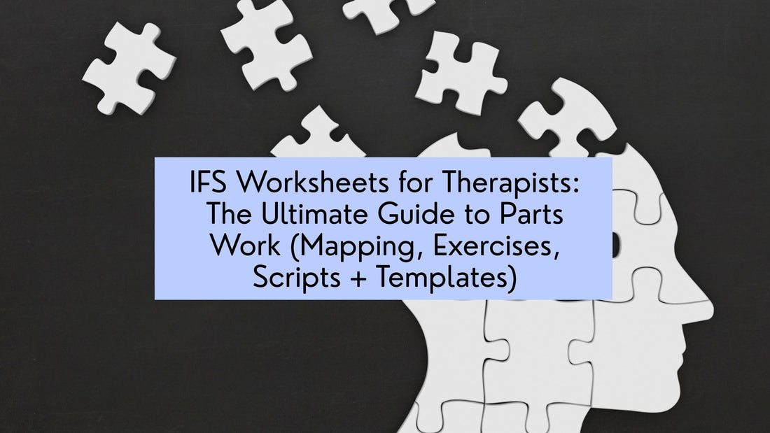 IFS Worksheets for Therapists: The Ultimate Guide to Parts Work (Mapping, Exercises, Scripts + Templates)