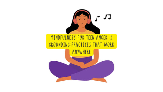 Mindfulness for Teen Anger: 5 Grounding Practices That Work Anywhere