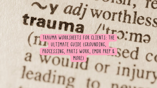 Trauma Worksheets for Clients: The Ultimate Guide (Grounding, Processing, Parts Work, EMDR Prep & More)