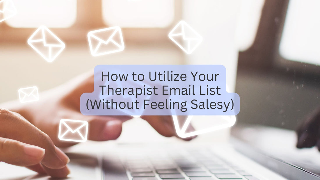 How to Utilize Your Therapist Email List (Without Feeling Salesy)